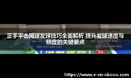 正手平击网球发球技巧全面解析 提升发球速度与精度的关键要点